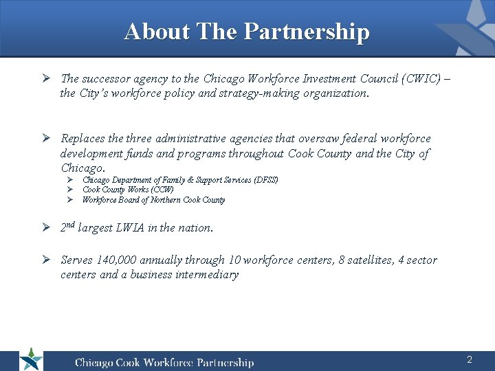 About The Partnership Ø The successor agency to the Chicago Workforce Investment Council (CWIC)