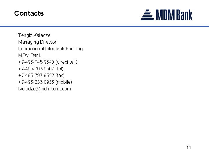 Contacts Tengiz Kaladze Managing Director International Interbank Funding MDM Bank +7 -495 -745 -9640