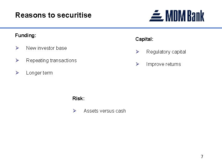 Reasons to securitise Funding: Capital: Ø New investor base Ø Repeating transactions Ø Longer