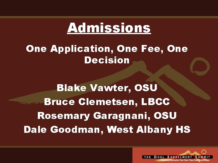 Admissions One Application, One Fee, One Decision Blake Vawter, OSU Bruce Clemetsen, LBCC Rosemary