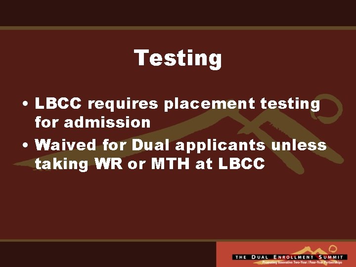 Testing • LBCC requires placement testing for admission • Waived for Dual applicants unless