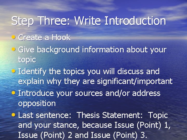 Step Three: Write Introduction • Create a Hook • Give background information about your