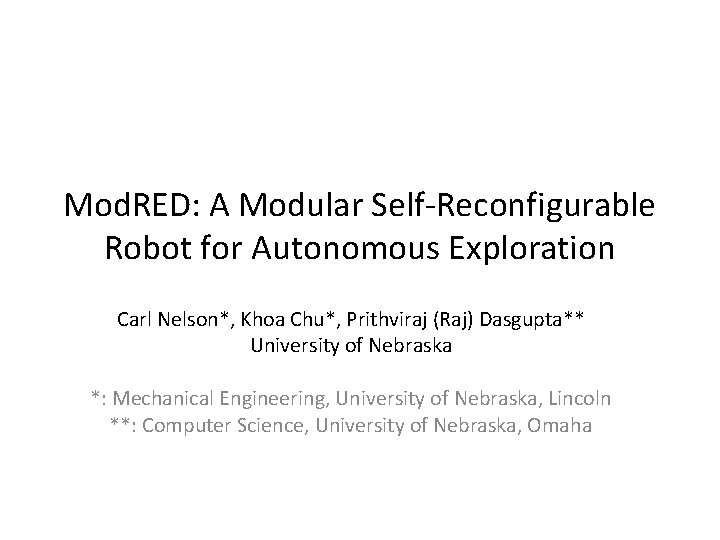 Mod. RED: A Modular Self-Reconfigurable Robot for Autonomous Exploration Carl Nelson*, Khoa Chu*, Prithviraj