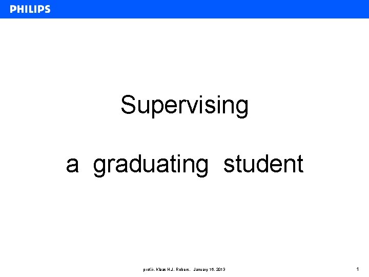 Supervising a graduating student prof. ir. Klaas H. J. Robers, January 16, 2013 1