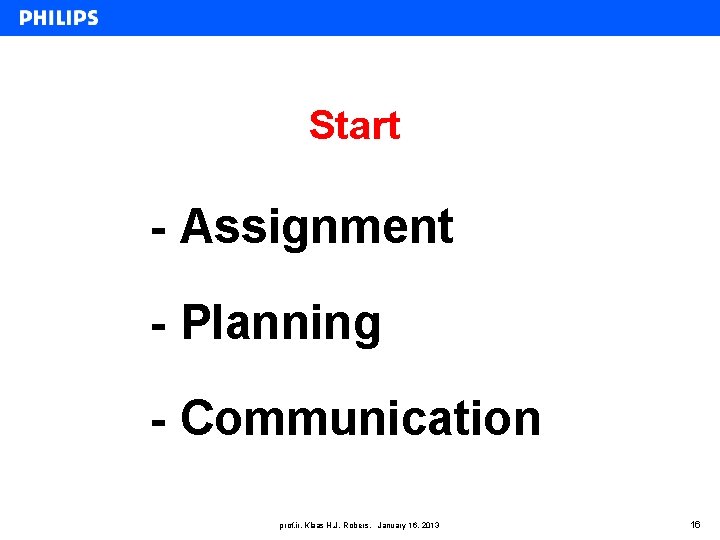 Start - Assignment - Planning - Communication prof. ir. Klaas H. J. Robers, January