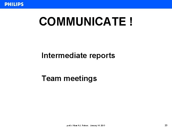 COMMUNICATE ! Intermediate reports Team meetings prof. ir. Klaas H. J. Robers, January 16,