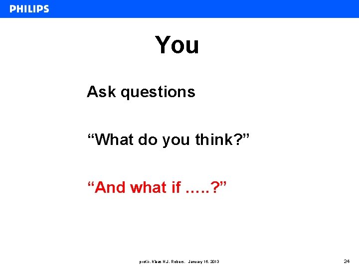 You Ask questions “What do you think? ” “And what if …. . ?