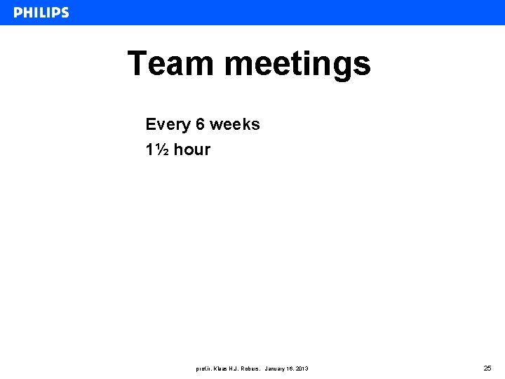 Team meetings Every 6 weeks 1½ hour prof. ir. Klaas H. J. Robers, January