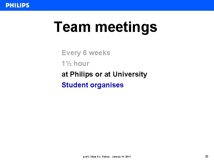 Team meetings Every 6 weeks 1½ hour at Philips or at University Student organises