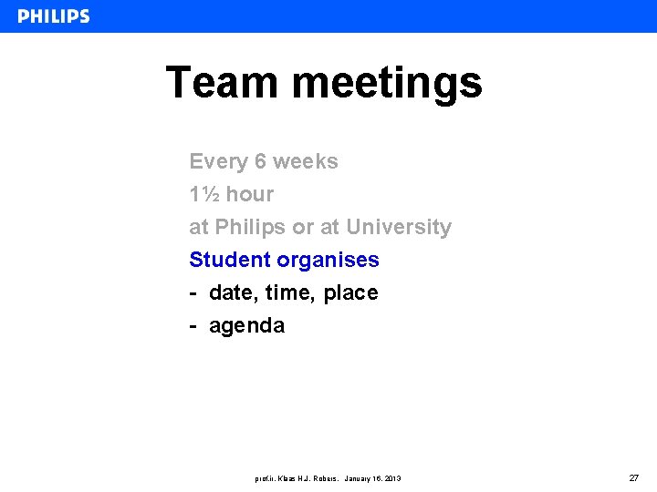 Team meetings Every 6 weeks 1½ hour at Philips or at University Student organises