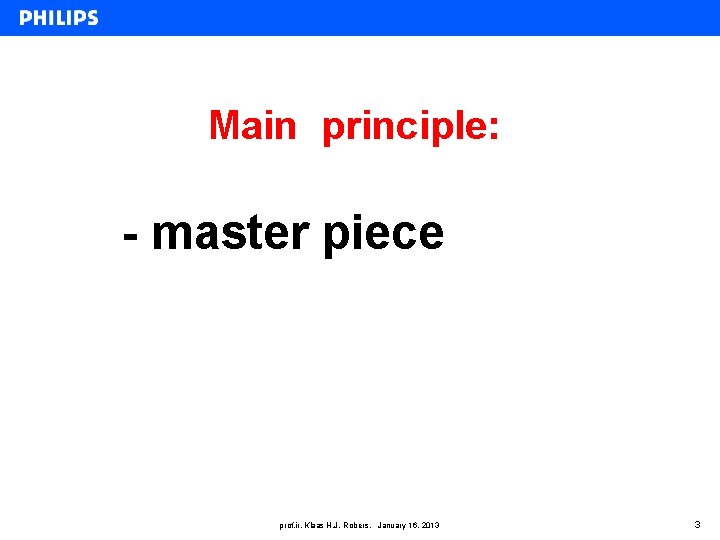 Main principle: - master piece prof. ir. Klaas H. J. Robers, January 16, 2013