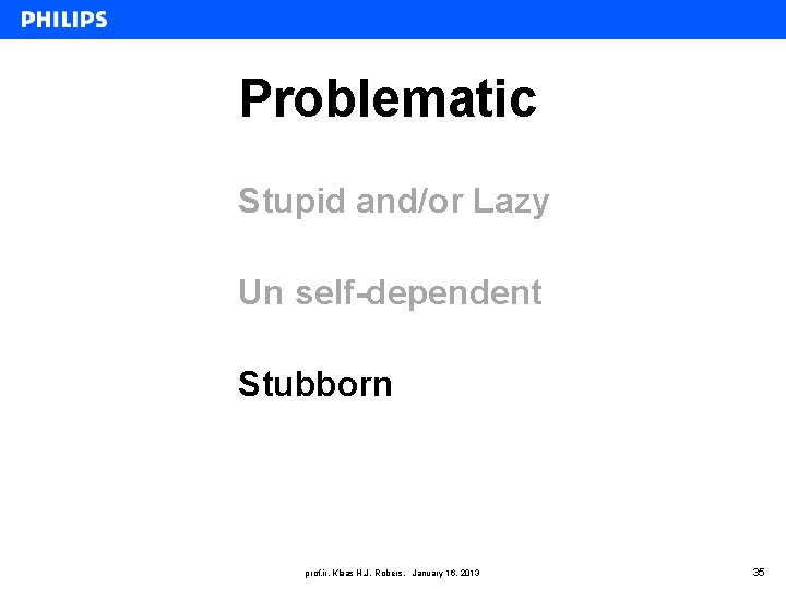 Problematic Stupid and/or Lazy Un self-dependent Stubborn prof. ir. Klaas H. J. Robers, January