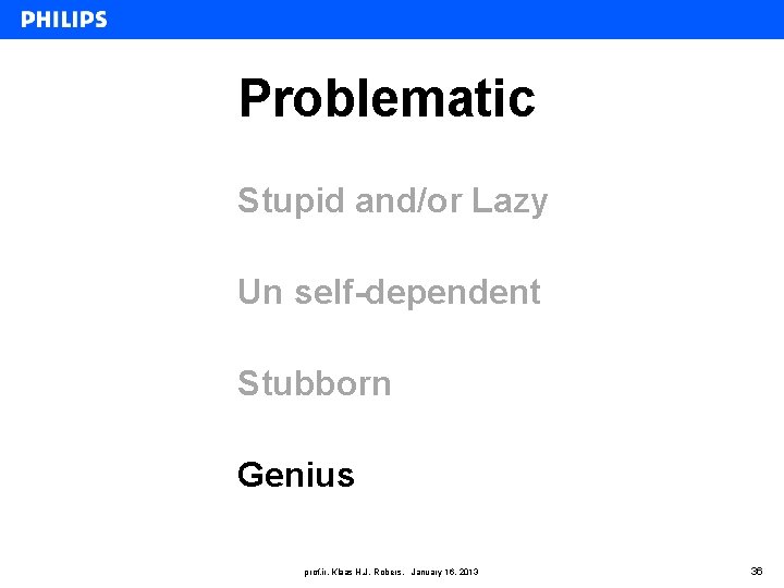 Problematic Stupid and/or Lazy Un self-dependent Stubborn Genius prof. ir. Klaas H. J. Robers,