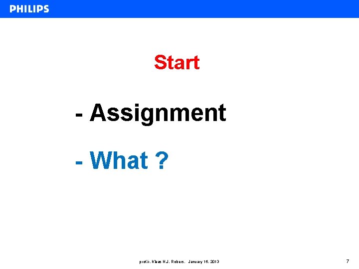 Start - Assignment - What ? prof. ir. Klaas H. J. Robers, January 16,