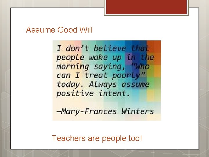 Assume Good Will Teachers are people too! 