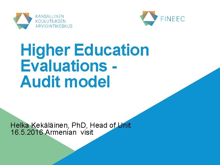 Higher Education Evaluations Audit model Helka Kekäläinen, Ph. D, Head of Unit 16. 5.
