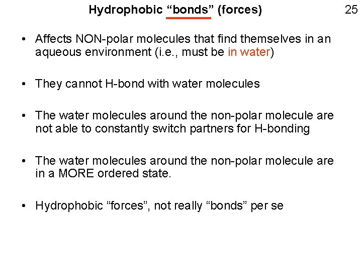 Hydrophobic “bonds” (forces) • Affects NON-polar molecules that find themselves in an aqueous