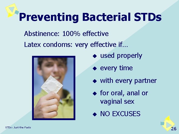 Preventing Bacterial STDs Abstinence: 100% effective Latex condoms: very effective if… u used properly