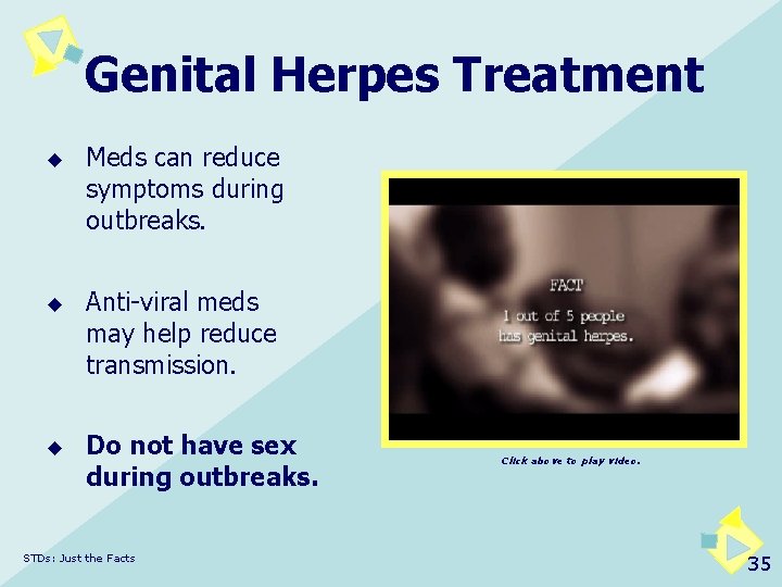 Genital Herpes Treatment u u u Meds can reduce symptoms during outbreaks. Anti-viral meds