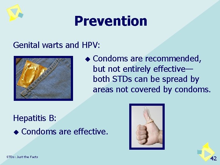 Prevention Genital warts and HPV: u Condoms are recommended, but not entirely effective— both