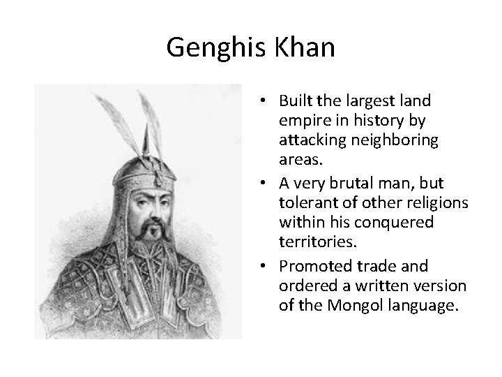 Genghis Khan • Built the largest land empire in history by attacking neighboring areas.