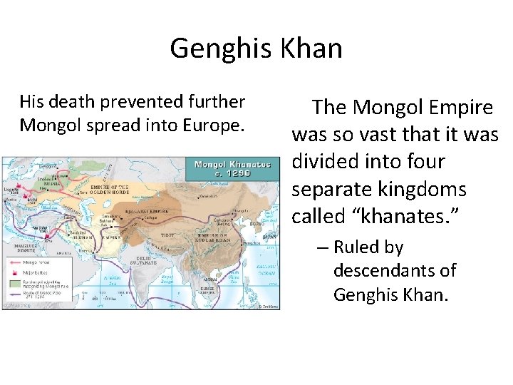 Genghis Khan His death prevented further Mongol spread into Europe. The Mongol Empire was