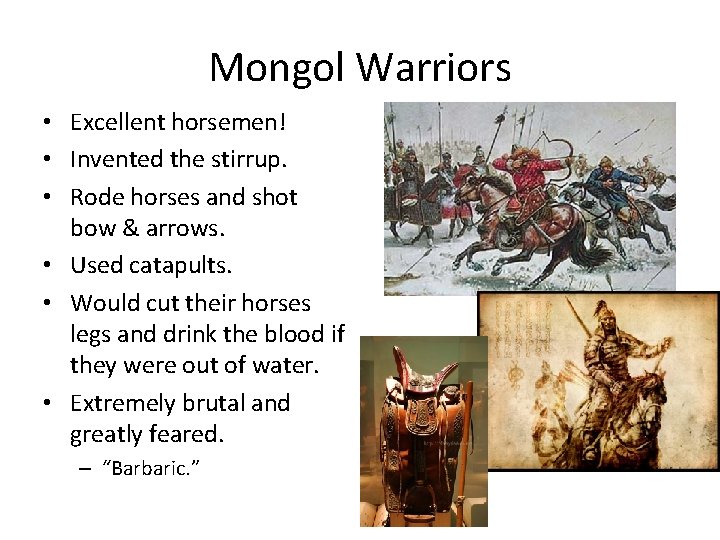 Mongol Warriors • Excellent horsemen! • Invented the stirrup. • Rode horses and shot