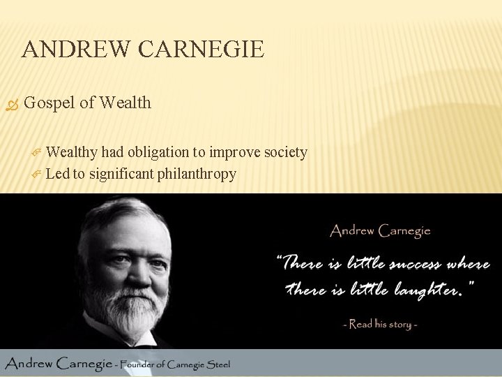 ANDREW CARNEGIE Gospel of Wealthy had obligation to improve society Led to significant philanthropy