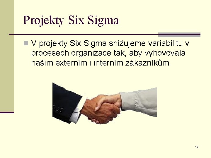 Projekty Six Sigma n V projekty Six Sigma snižujeme variabilitu v procesech organizace tak,