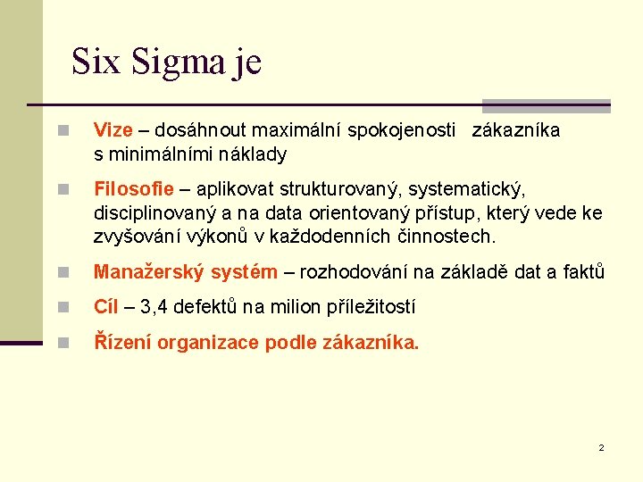 Six Sigma je n Vize – dosáhnout maximální spokojenosti zákazníka s minimálními náklady n