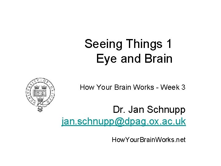 Seeing Things 1 Eye and Brain How Your Brain Works - Week 3 Dr.