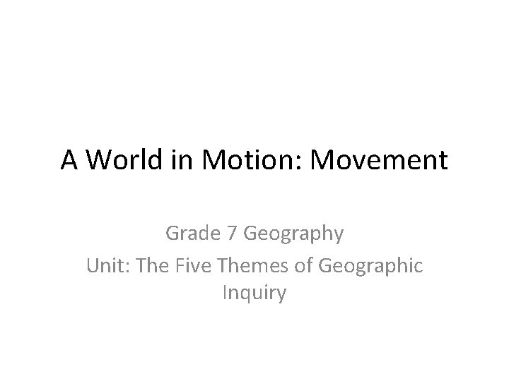 A World in Motion: Movement Grade 7 Geography Unit: The Five Themes of Geographic