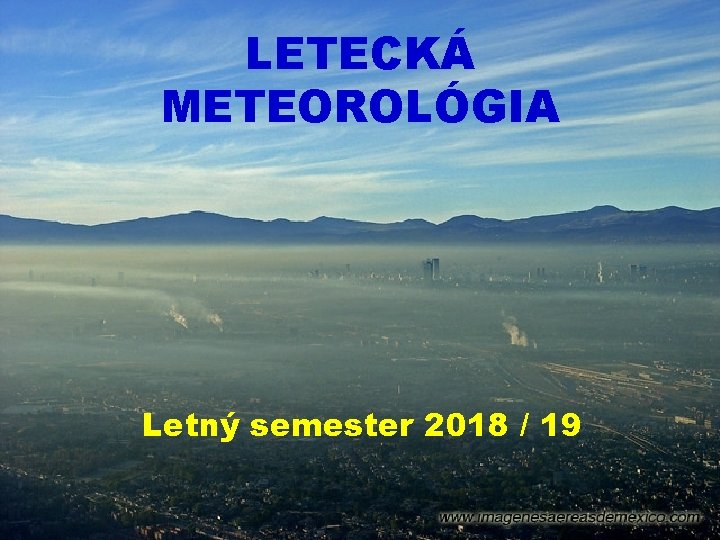 LETECKÁ METEOROLÓGIA Letný semester 2018 / 19 