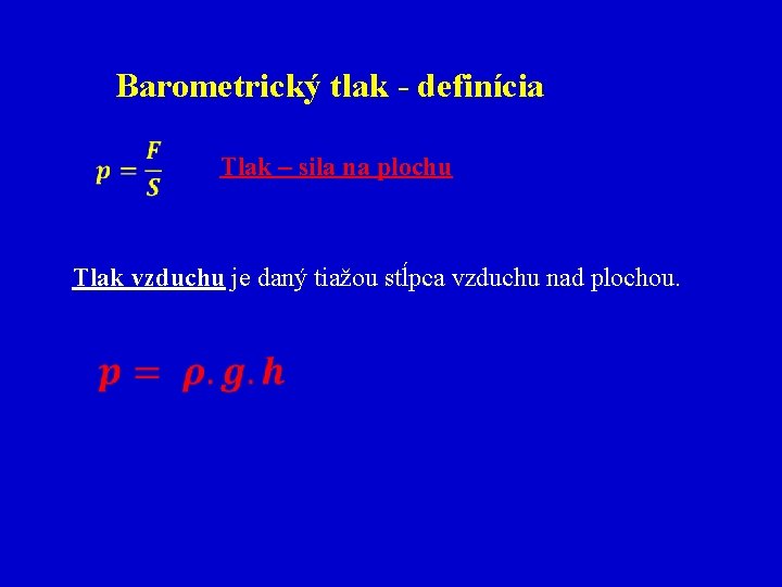 Barometrický tlak - definícia Tlak – sila na plochu Tlak vzduchu je daný tiažou