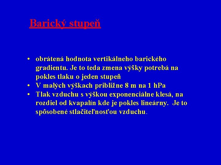 Barický stupeň • obrátená hodnota vertikálneho barického gradientu. Je to teda zmena výšky potrebá