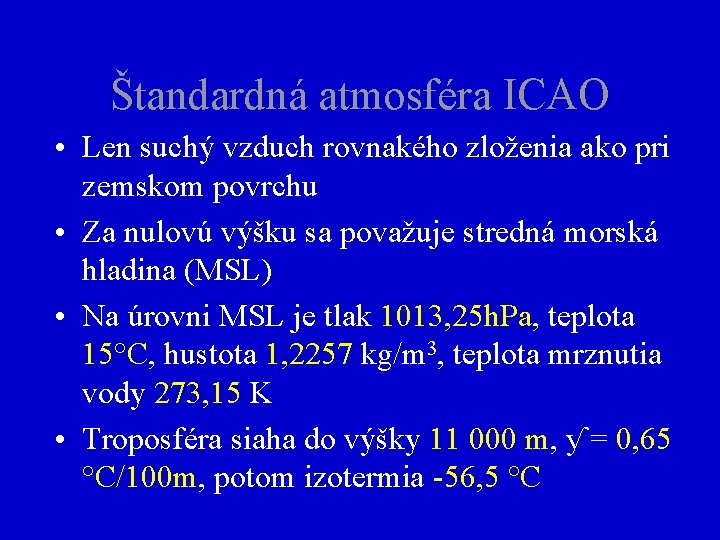 Štandardná atmosféra ICAO • Len suchý vzduch rovnakého zloženia ako pri zemskom povrchu •