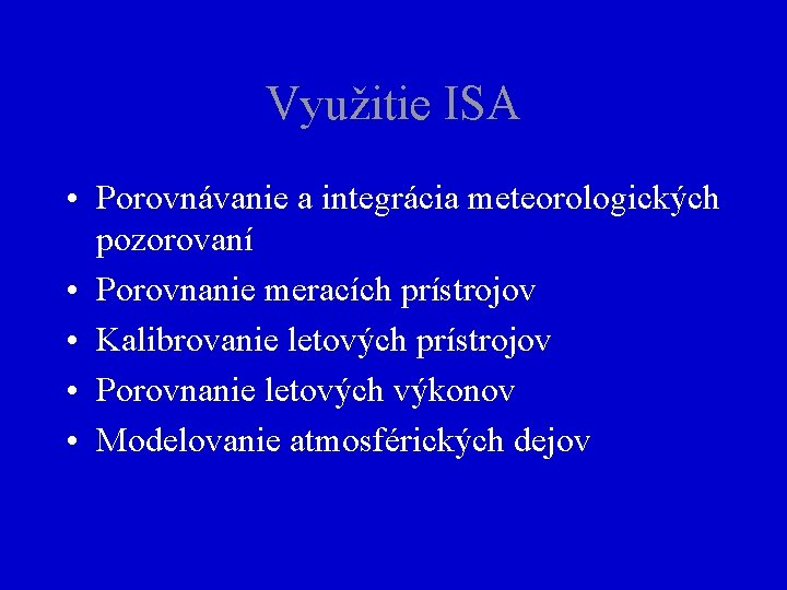 Využitie ISA • Porovnávanie a integrácia meteorologických pozorovaní • Porovnanie meracích prístrojov • Kalibrovanie