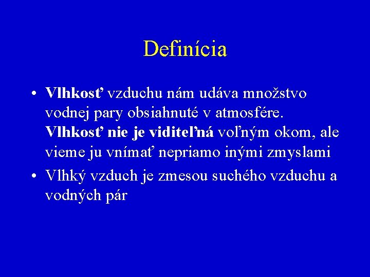 Definícia • Vlhkosť vzduchu nám udáva množstvo vodnej pary obsiahnuté v atmosfére. Vlhkosť nie