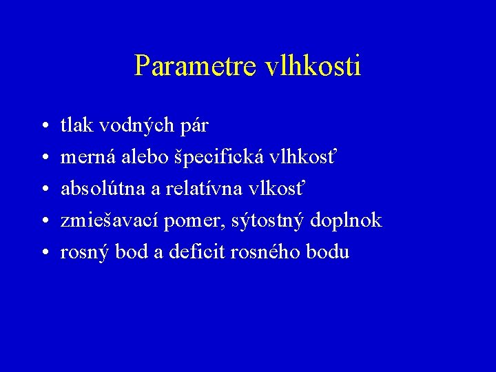 Parametre vlhkosti • • • tlak vodných pár merná alebo špecifická vlhkosť absolútna a