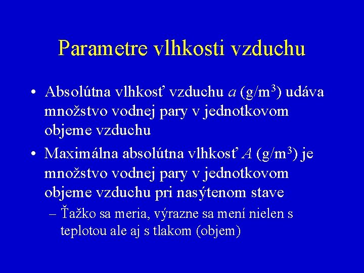 Parametre vlhkosti vzduchu • Absolútna vlhkosť vzduchu a (g/m 3) udáva množstvo vodnej pary