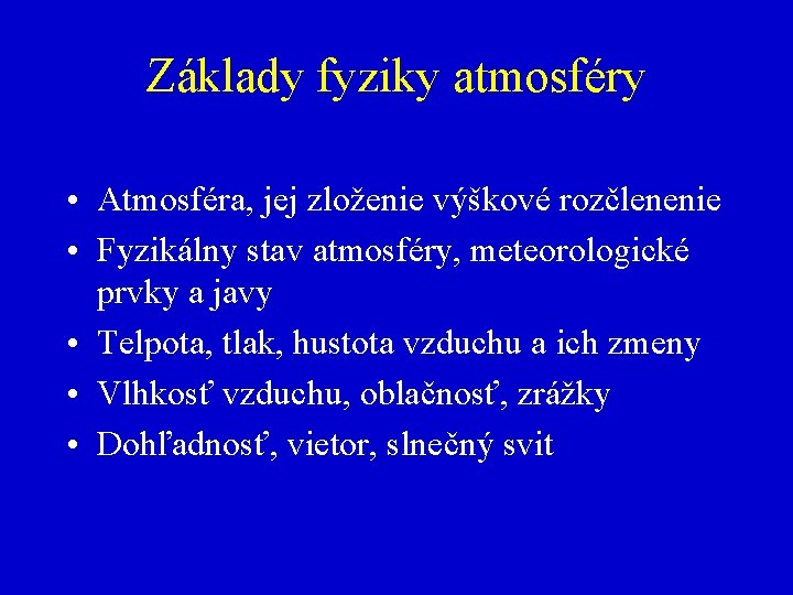 Základy fyziky atmosféry • Atmosféra, jej zloženie výškové rozčlenenie • Fyzikálny stav atmosféry, meteorologické