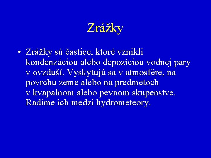 Zrážky • Zrážky sú častice, ktoré vznikli kondenzáciou alebo depozíciou vodnej pary v ovzduší.