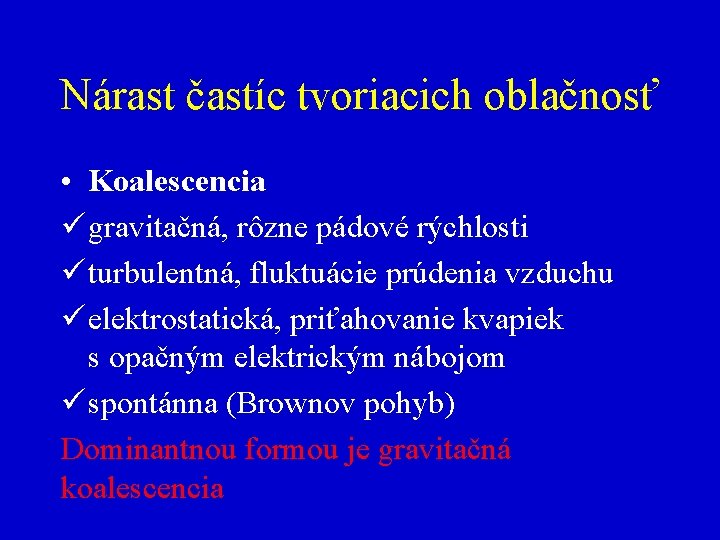 Nárast častíc tvoriacich oblačnosť • Koalescencia ü gravitačná, rôzne pádové rýchlosti ü turbulentná, fluktuácie