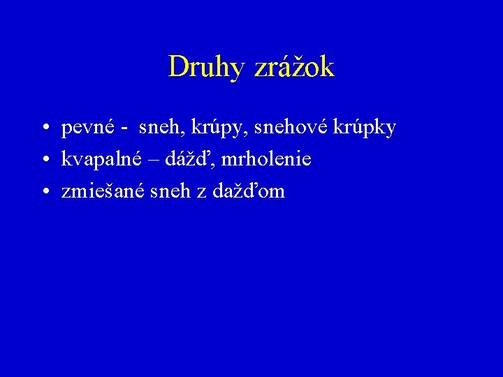 Druhy zrážok • pevné - sneh, krúpy, snehové krúpky • kvapalné – dážď, mrholenie