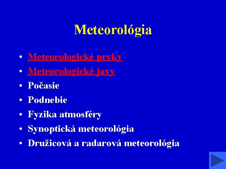 Meteorológia • • Meteorologické prvky Meteorologické javy Počasie Podnebie Fyzika atmosféry Synoptická meteorológia Družicová