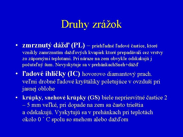 Druhy zrážok • zmrznutý dážď (PL) – priehľadné ľadové častice, ktoré vznikly zamrznutím dažďových