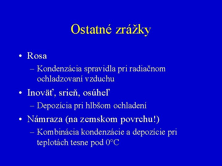 Ostatné zrážky • Rosa – Kondenzácia spravidla pri radiačnom ochladzovaní vzduchu • Inoväť, srieň,