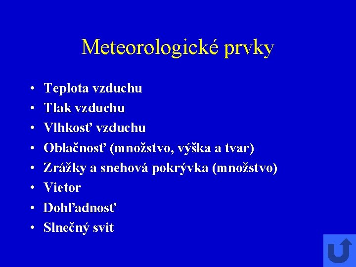 Meteorologické prvky • • Teplota vzduchu Tlak vzduchu Vlhkosť vzduchu Oblačnosť (množstvo, výška a