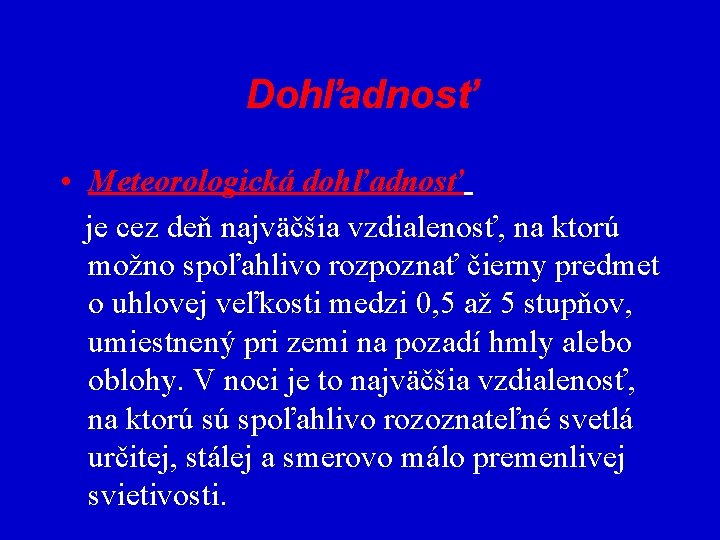 Dohľadnosť • Meteorologická dohľadnosť je cez deň najväčšia vzdialenosť, na ktorú možno spoľahlivo rozpoznať