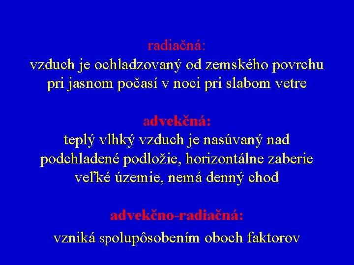 radiačná: vzduch je ochladzovaný od zemského povrchu pri jasnom počasí v noci pri slabom